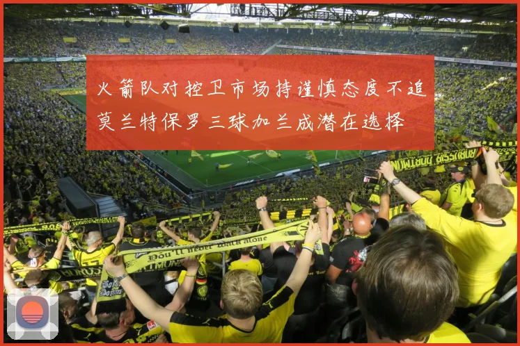 火箭队对控卫市场持谨慎态度不追莫兰特保罗三球加兰成潜在选择