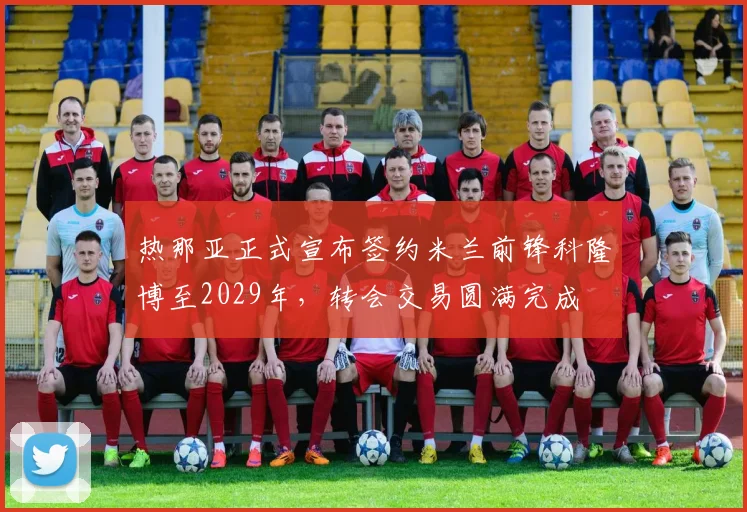 热那亚正式宣布签约米兰前锋科隆博至2029年，转会交易圆满完成